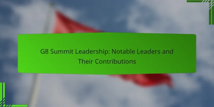 G8 Summit Leadership: Notable Leaders and Their Contributions