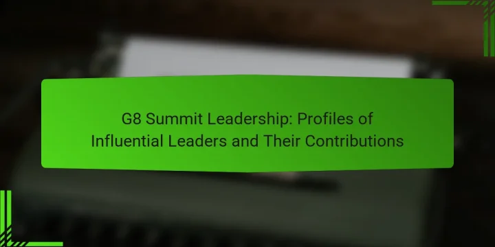 G8 Summit Leadership: Profiles of Influential Leaders and Their Contributions