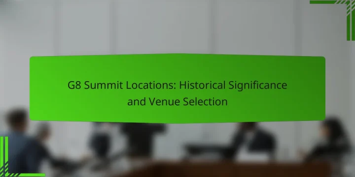 G8 Summit Locations: Historical Significance and Venue Selection