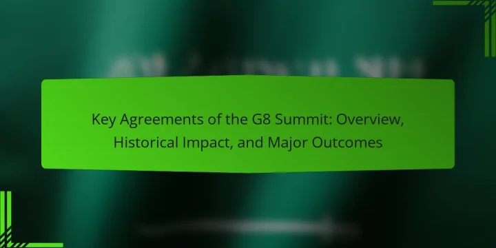 Key Agreements of the G8 Summit: Overview, Historical Impact, and Major Outcomes