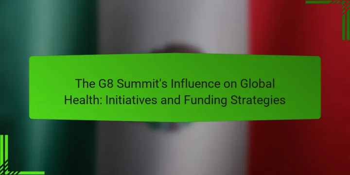 The G8 Summit’s Influence on Global Health: Initiatives and Funding Strategies