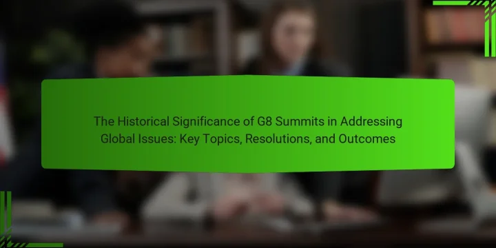 The Historical Significance of G8 Summits in Addressing Global Issues: Key Topics, Resolutions, and Outcomes