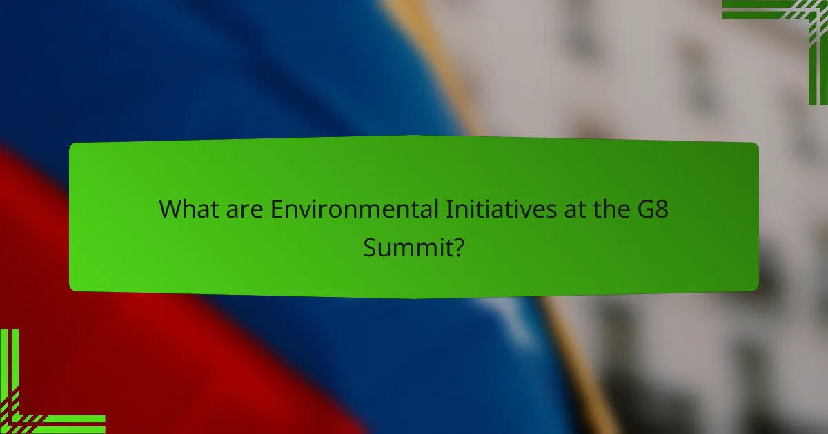 What are Environmental Initiatives at the G8 Summit?