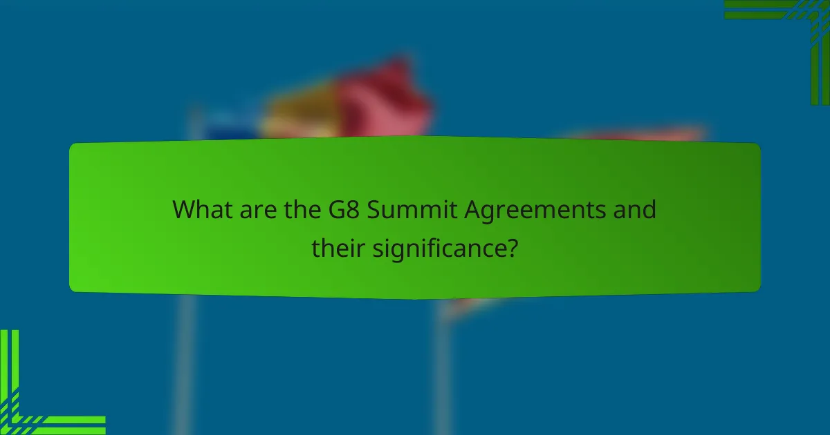 What are the G8 Summit Agreements and their significance?