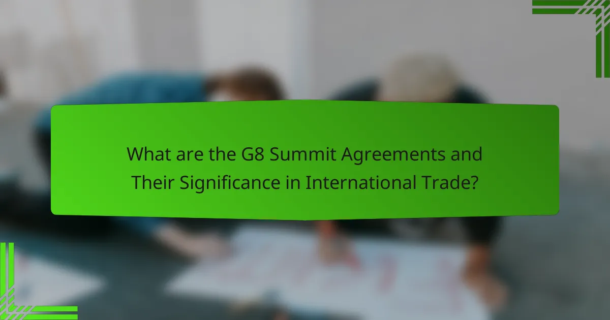 What are the G8 Summit Agreements and Their Significance in International Trade?