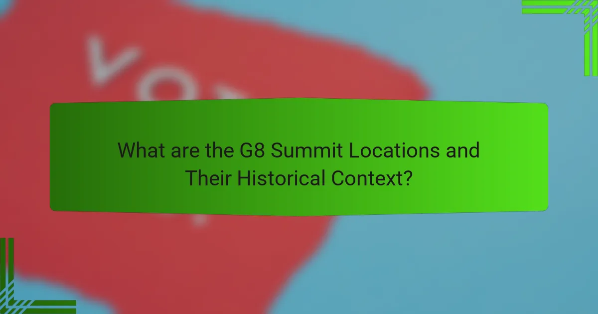 What are the G8 Summit Locations and Their Historical Context?