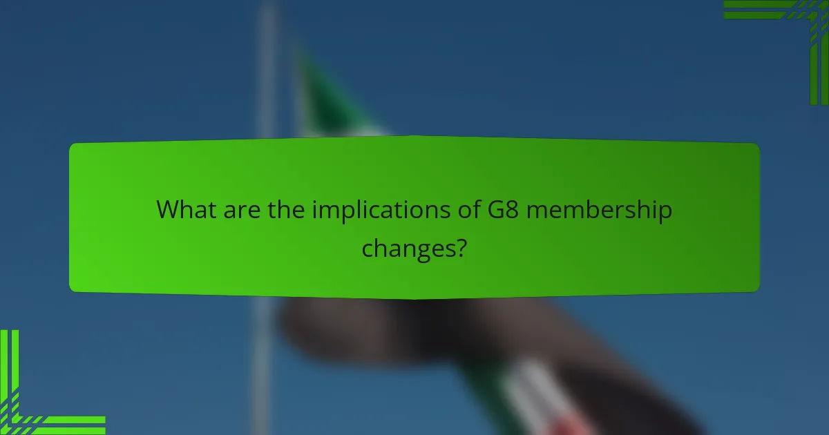 What are the implications of G8 membership changes?