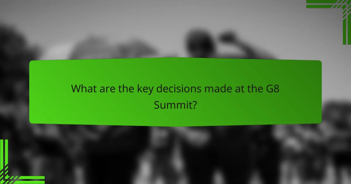 What are the key decisions made at the G8 Summit?