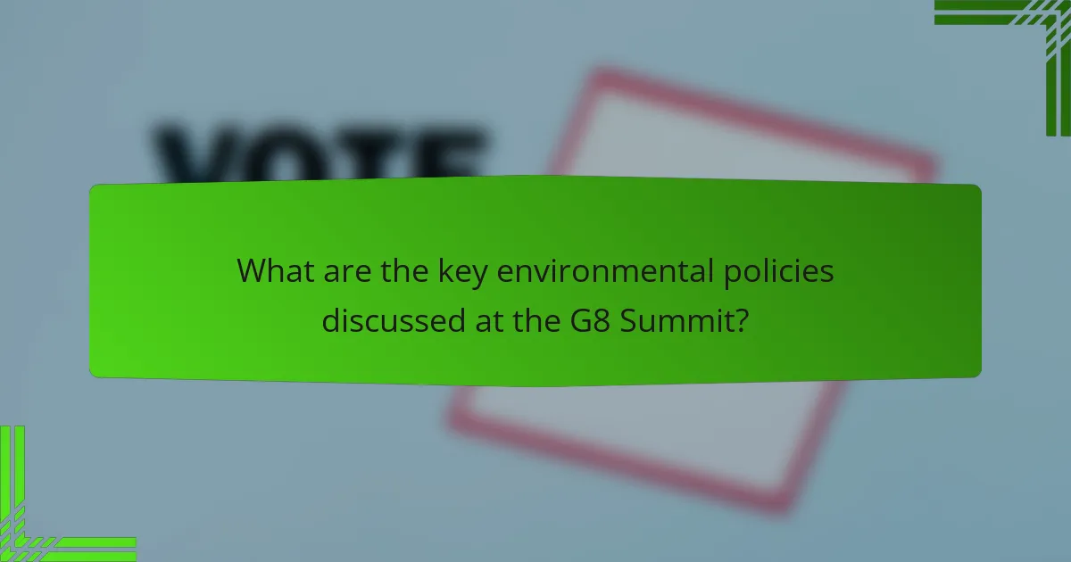 What are the key environmental policies discussed at the G8 Summit?
