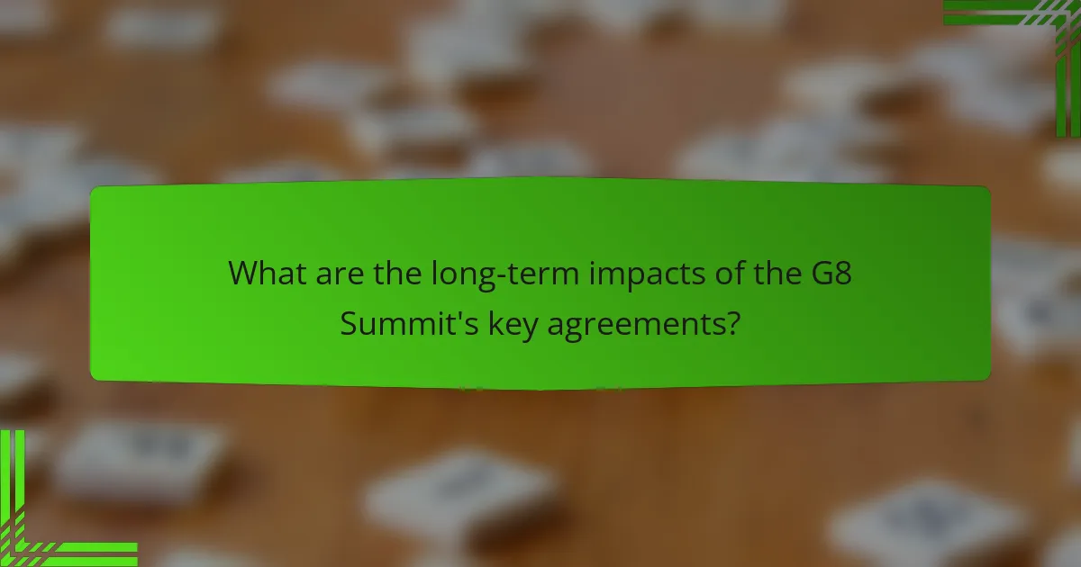 What are the long-term impacts of the G8 Summit's key agreements?
