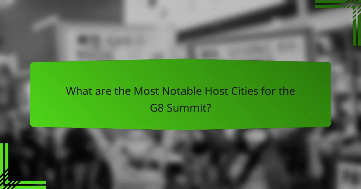 What are the Most Notable Host Cities for the G8 Summit?