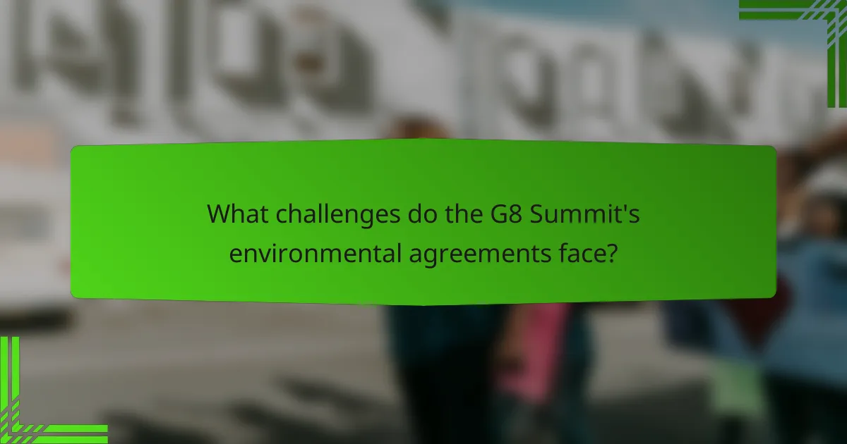 What challenges do the G8 Summit's environmental agreements face?