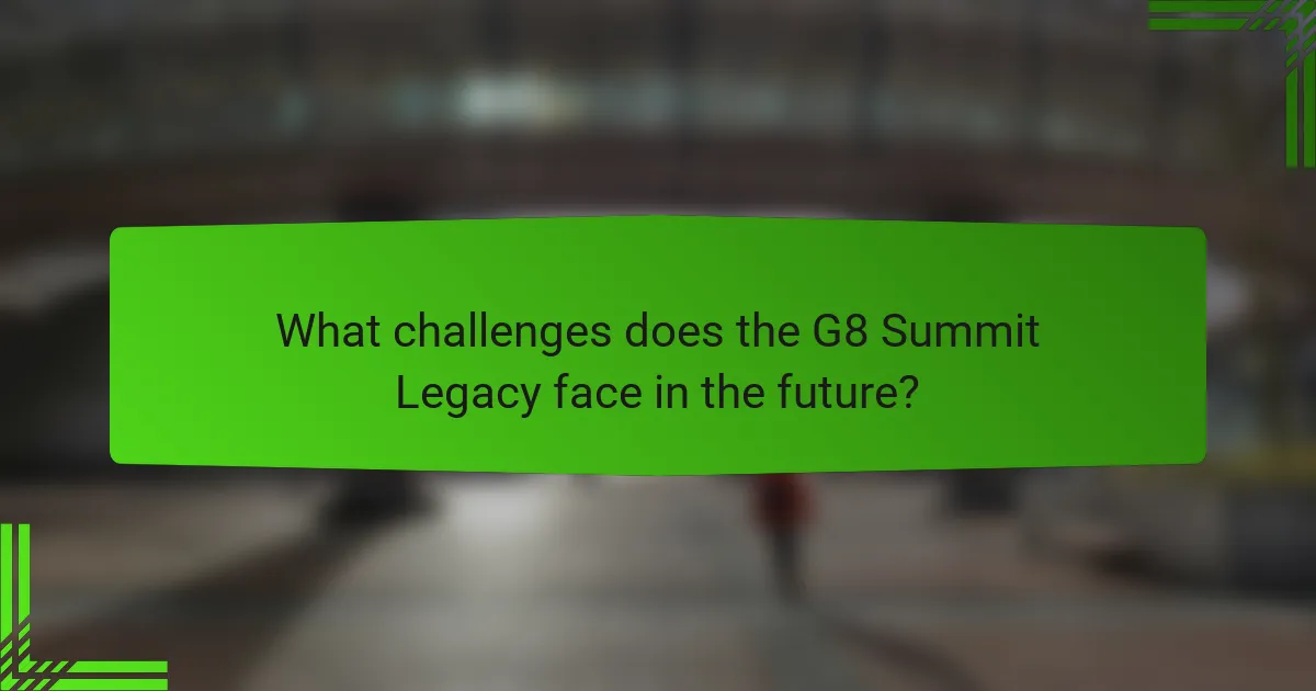 What challenges does the G8 Summit Legacy face in the future?